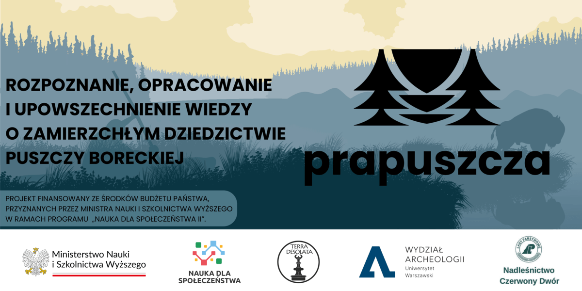 Baner projektu Prapuszcza. Z lewej zawiera pełny tytuł projektu: “Rozpoznanie, opracowanie i upowszechnienie wiedzy o zamierzchłym dziedzictwie Puszczy Boreckiej”, Niżej tekst dotyczący finansowania. Z prawej czarny logotyp prapuszcza. Tłem baneru jest widok na schematyczny kolorowy krajobraz puszczy w odcieniach żółtego i szaro-zielonego (niebo, las, jezioro, z lewej człowiek płynie dłubanką, z prawej żubr stoi nad wodą). U dołu stopka z logotypami (Ministerstwo nauki i Szkolnictwa Wyższego, program Nauka dla Społeczeństwa, Terra Desolata, Wydział Archeologii UW, Nadleśnictwo Czerwony Dwór).